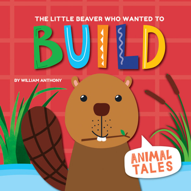 The Little Beaver Who Wanted to Build (Library Binding)