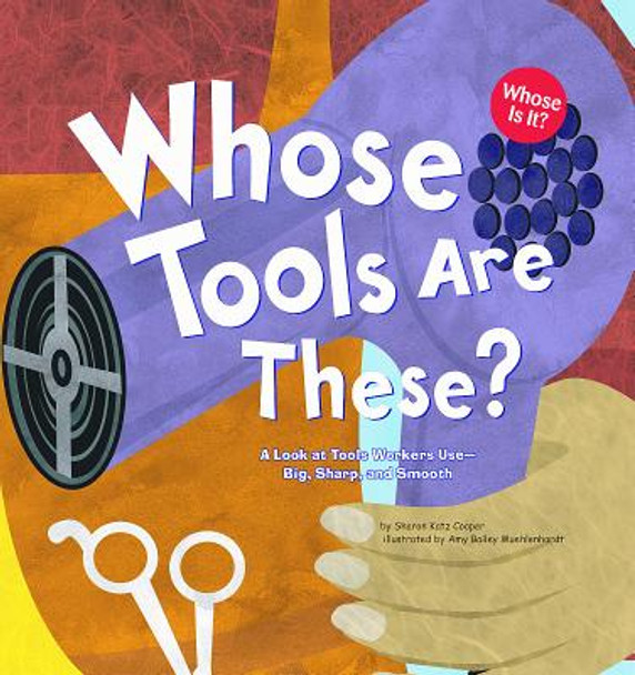 Whose Tools Are These?: A Look at Tools Workers Use - Big, Sharp, and Smooth (Paperback)