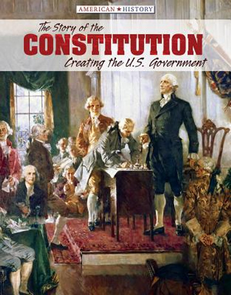 The Story of the Constitution: Creating the U.S. Government (Library Binding)