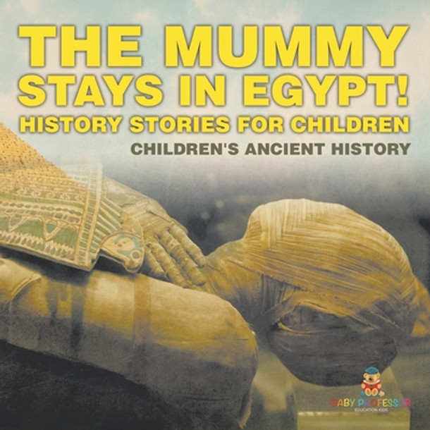 The Mummy Stays in Egypt! History Stories for Children Children's Ancient History (Paperback)