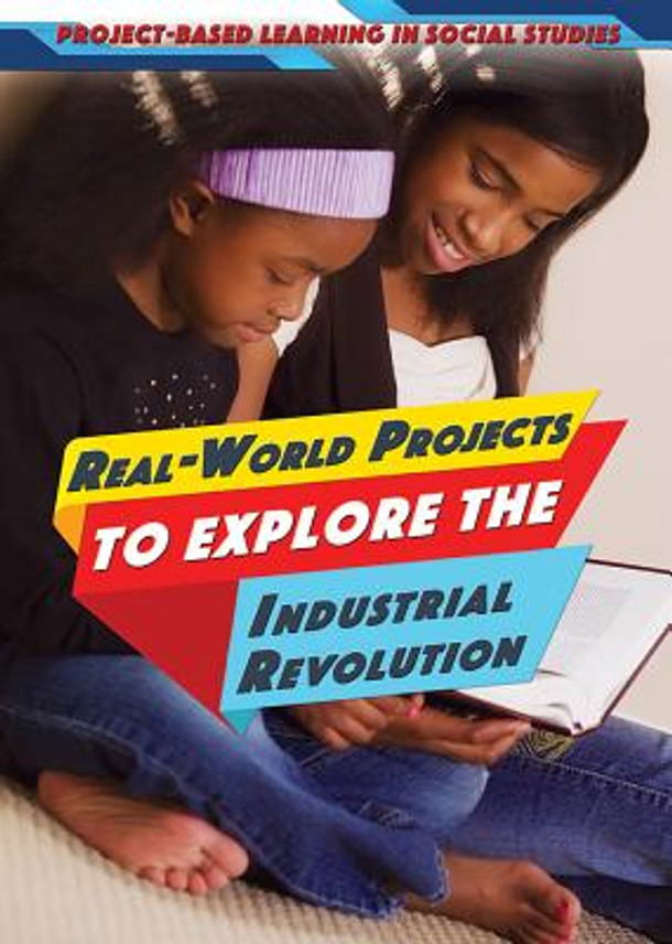 Real-World Projects to Explore the Industrial Revolution (Library Binding)