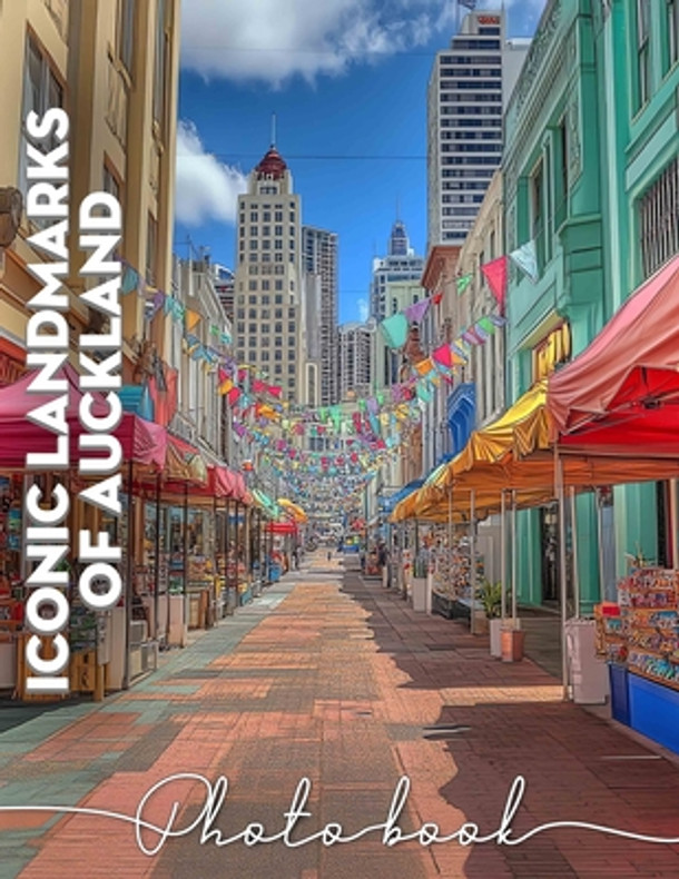 Iconic Landmarks of Auckland Photo Book: Explore 40 Stunning Images Capturing Auckland's Most Famous Attractions And Sights (Paperback)
