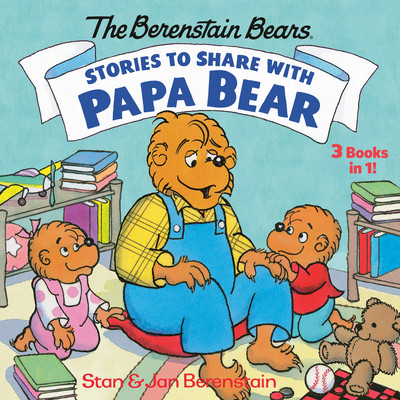 Stories to Share with Papa Bear (the Berenstain Bears): 3-Books-In-1 (Hardcover)