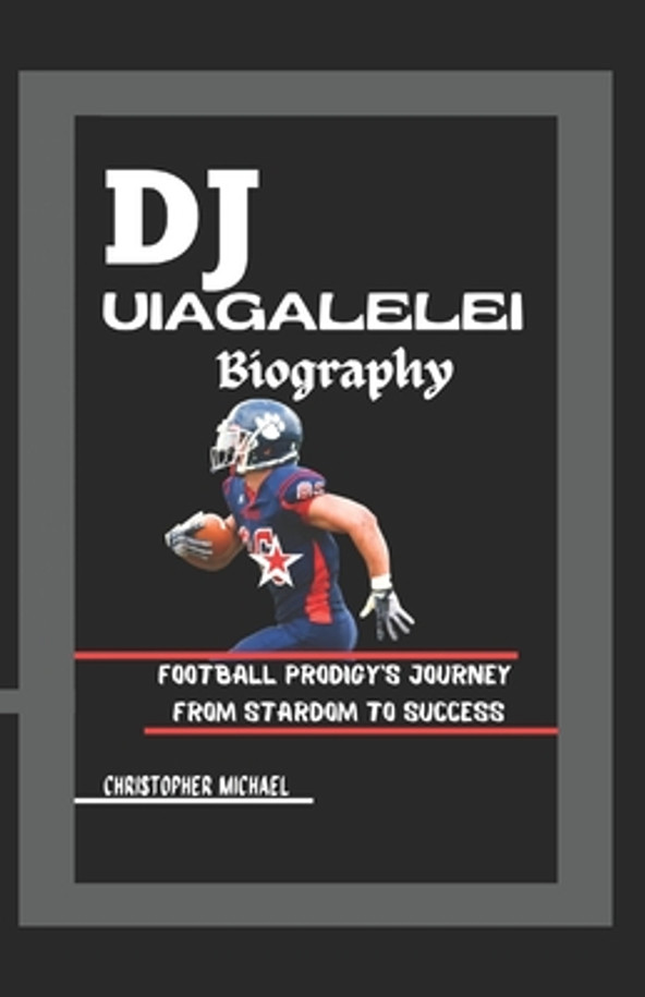 DJ Uiagalelei Biography: Football Prodigy's Journey from Stardom to Success (Biography) (Paperback)