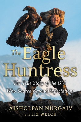 The Eagle Huntress: The True Story of the Girl Who Soared Beyond Expectations (Hardcover)