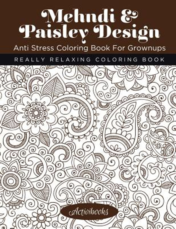 Mehndi & Paisley Design Anti Stress Coloring Book For Grownups: Really Relaxing Coloring Book (Paperback)