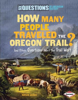How Many People Traveled the Oregon Trail?: And Other Questions about the Trail West (Library Binding)