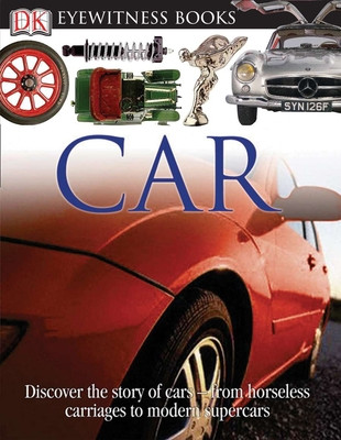 DK Eyewitness Books: Car: Discover the Story of Cars--From the Earliest Horseless Carriages to the Modern S (Hardcover)