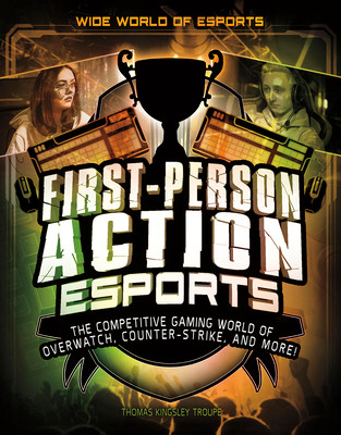First-Person Action Esports: The Competitive Gaming World of Overwatch, Counter-Strike, and More! (Hardcover)