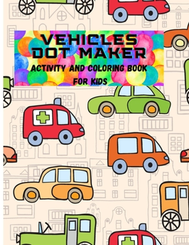 Vehicles Dot Maker- Activity&Coloring Book for Kids: A Fun Dot To Dot Book Filled With Cute Vehicles, For Kids Ages 4-8 (Paperback)