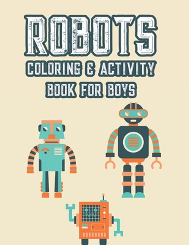 Robots Coloring & Activity Book For Boys: Fun-Filled Tracing And Coloring Activity Pages, Robot Illustrations And Designs For Kids To Color (Paperback)