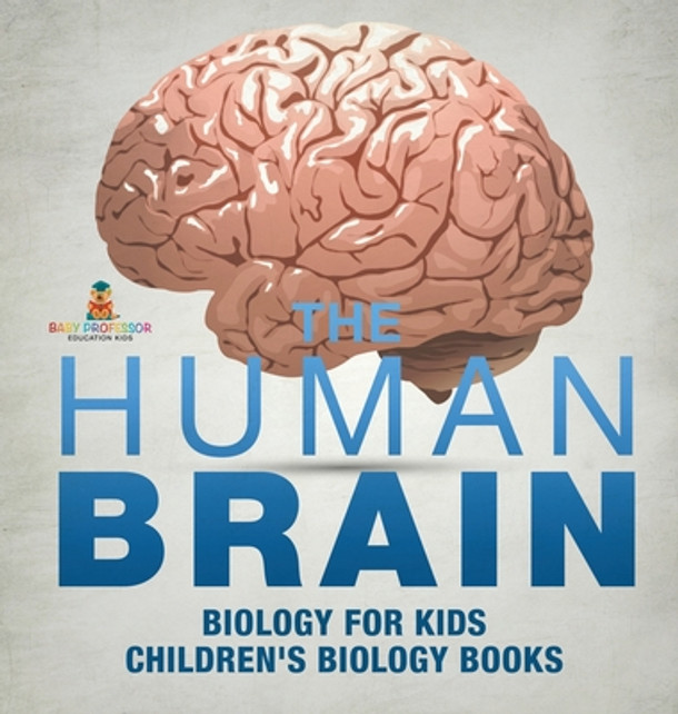The Human Brain - Biology for Kids Children's Biology Books (Hardcover)