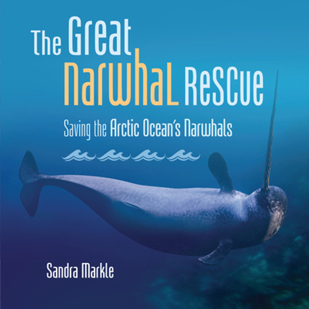 The Great Narwhal Rescue: Saving the Arctic Ocean's Narwhals (Library Binding)