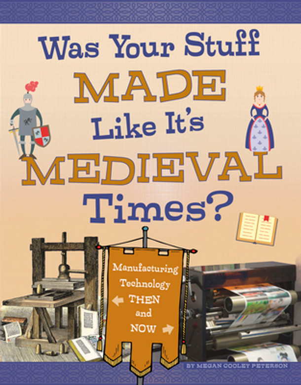 Was Your Stuff Made Like It's Medieval Times?: Manufacturing Technology Then and Now (Hardcover)