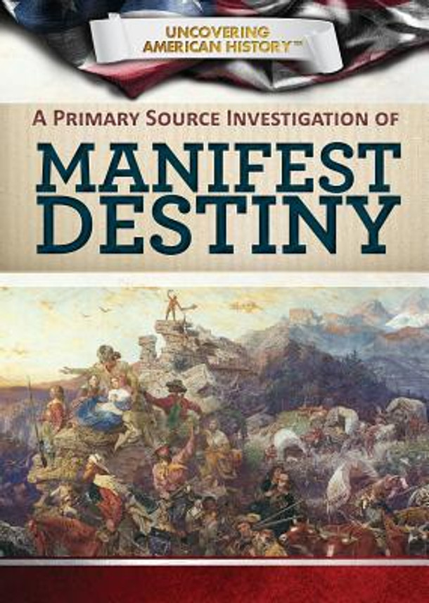 A Primary Source Investigation of Manifest Destiny (Paperback) A Primary Source Investigation of Manifest Destiny (Paperback)