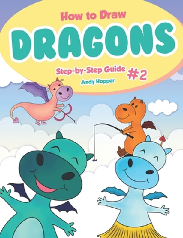 How to Draw Dragons Step-by-Step Guide #2: Best Dragon Drawing Book for You and Your Kids (Paperback)