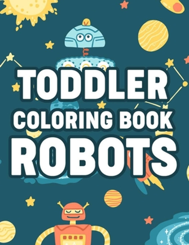 Toddler Coloring Book Robots: Coloring Pages With Fun Activities, Awesome Illustrations Of Robots To Color For Boys (Paperback)