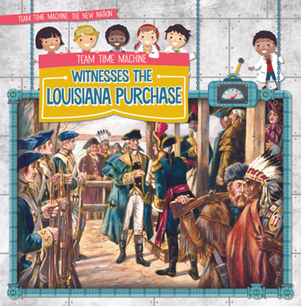 Team Time Machine Witnesses the Louisiana Purchase (Library Binding)