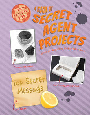 A Book of Secret Agent Projects for Kids Who Want to Go Undercover (Paperback)