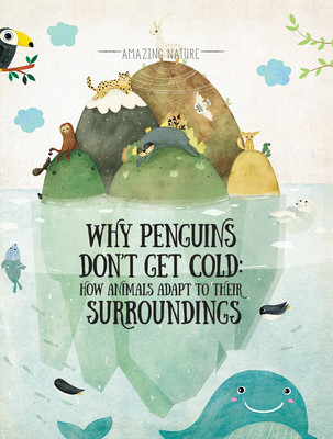 Why Penguins Don't Get Cold: How Animals Adapt to Their Surroundings (Library Binding)