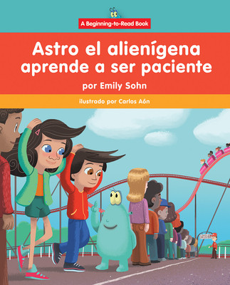 Astro El Alienígena Aprende a Ser Paciente (Astro the Alien Learns about Patience) (Library Binding)