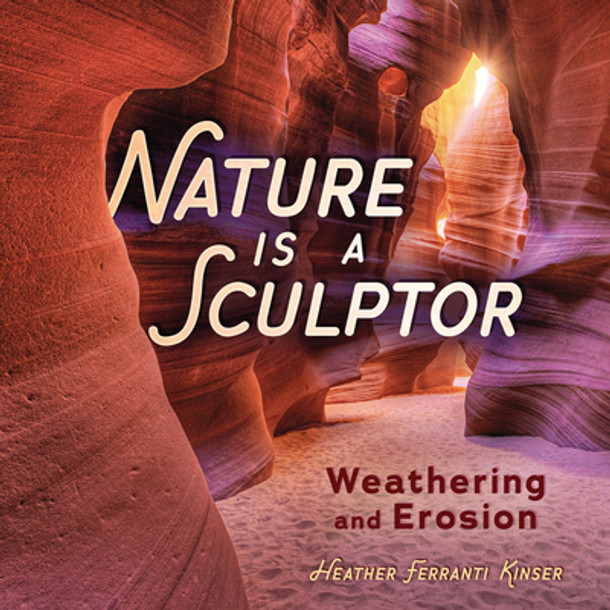Nature Is a Sculptor: Weathering and Erosion (Library Binding) Nature Is a Sculptor: Weathering and Erosion (Library Binding)