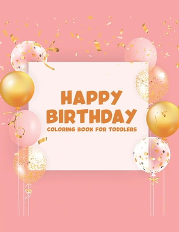 Happy Birthday Coloring Book For Toddlers: Fun-Filled Coloring Activity Book For Children, Birthday Illustrations And Designs To Color (Paperback)
