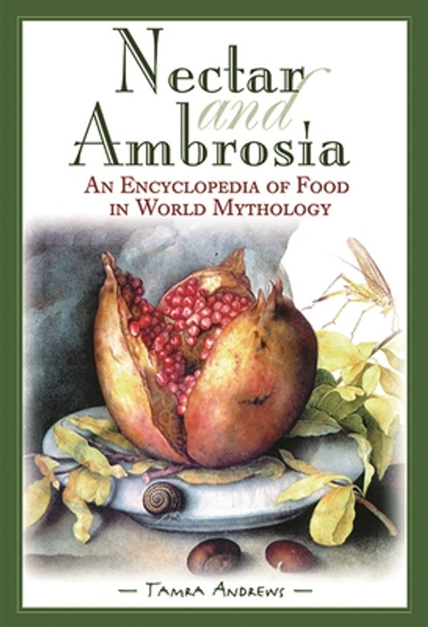Nectar & Ambrosia: An Encyclopedia of Food in World Mythology (Hardcover)
