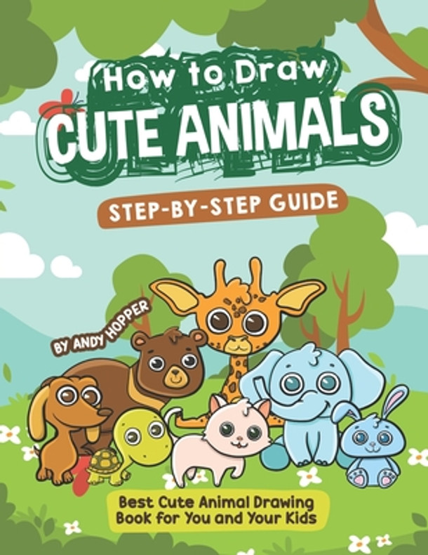 How to Draw Cute Animals Step-by-Step Guide: Best Cute Animal Drawing Book for You and Your Kids (Paperback)