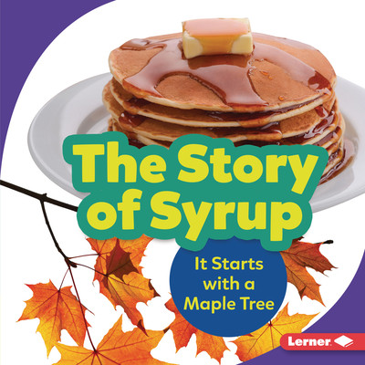 The Story of Syrup: It Starts with a Maple Tree (Library Binding)