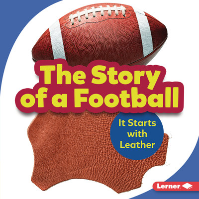 The Story of a Football: It Starts with Leather (Library Binding)