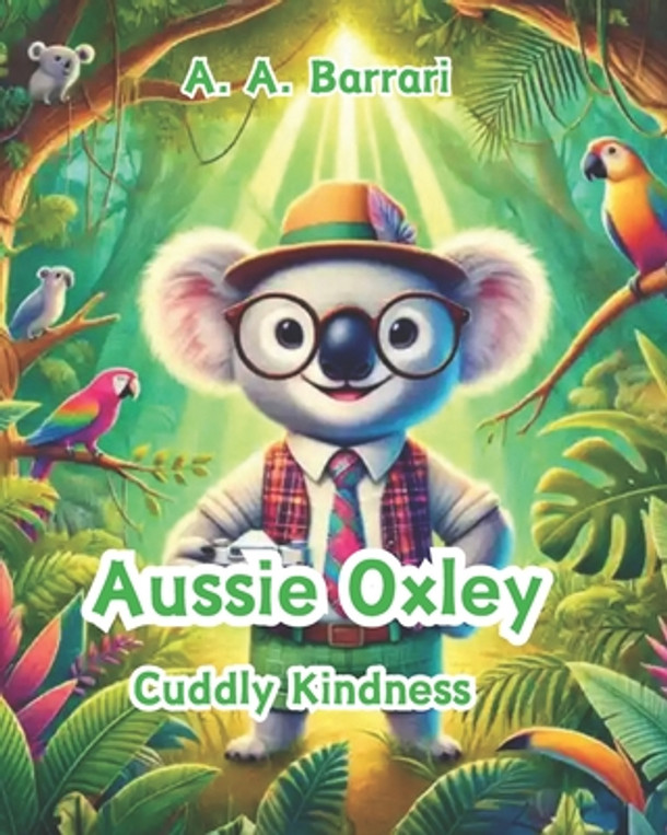 Aussie Oxley - Cuddly Kindness - Oxley the Cuddly Koala Bear Age 3-6: A Heartwarming Story About Spreading Love and Joy (Paperback)