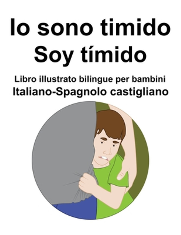 Italiano-Spagnolo castigliano Io sono timido/ Soy tímido Libro illustrato bilingue per bambini (Paperback)