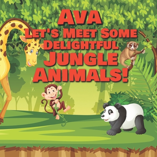 Ava Let's Meet Some Delightful Jungle Animals!: Personalized Kids Books with Name - Tropical Forest & Wilderness Animals for Children Ages 1-3 (Paperback)