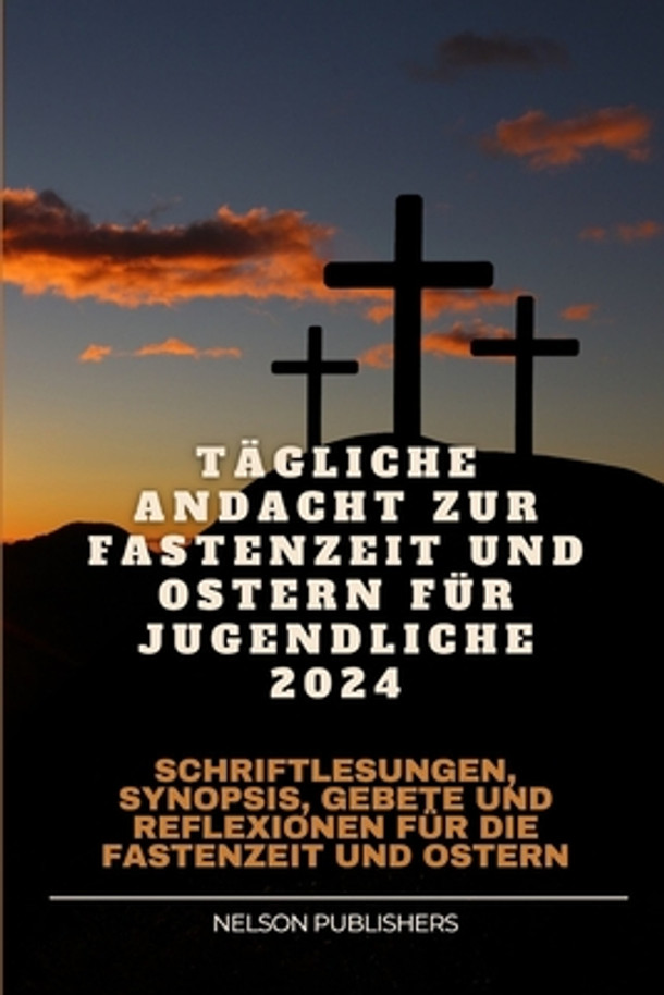 Tägliche Andacht zur Fastenzeit und Ostern für Jugendliche 2024: Schriftlesungen, Synopsis, Gebete und Reflexionen für die Fastenzeit und Ostern (Paperback)