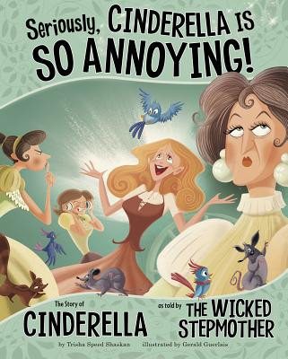 Seriously, Cinderella Is So Annoying!: The Story of Cinderella as Told by the Wicked Stepmother (Paperback)