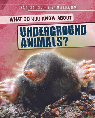 What Do You Know about Underground Animals? (Library Binding)