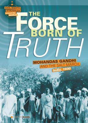 The Force Born of Truth: Mohandas Gandhi and the Salt March, India, 1930 (Library Binding)