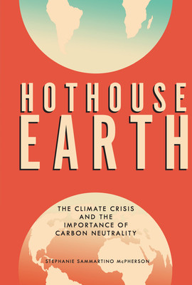Hothouse Earth: The Climate Crisis and the Importance of Carbon Neutrality (Library Binding)