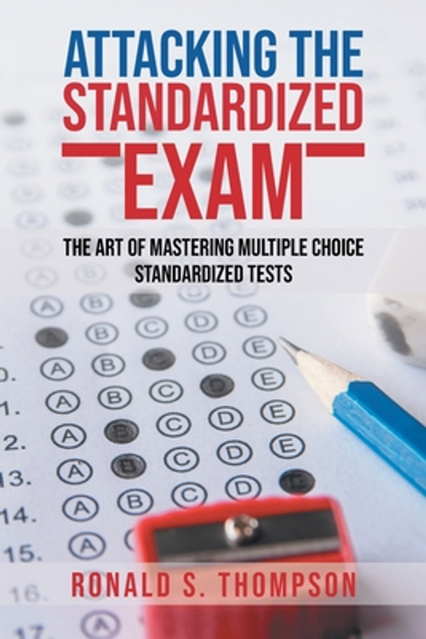 Attacking Standardized the Exam: The Art of Mastering Multiple Choice Standardized Tests (Paperback)