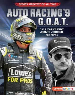 Auto Racing's G.O.A.T.: Dale Earnhardt, Jimmie Johnson, and More (Library Binding)