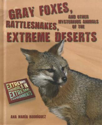 Gray Foxes, Rattlesnakes, and Other Mysterious Animals of the Extreme Deserts (Library Binding)