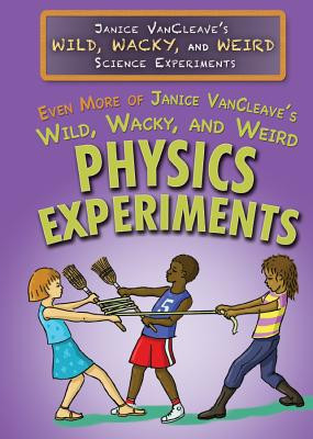 Even More of Janice Vancleave's Wild, Wacky, and Weird Physics Experiments (Library Binding)