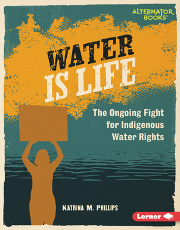 Water Is Life: The Ongoing Fight for Indigenous Water Rights (Library Binding) Water Is Life: The Ongoing Fight for Indigenous Water Rights (Library Binding)