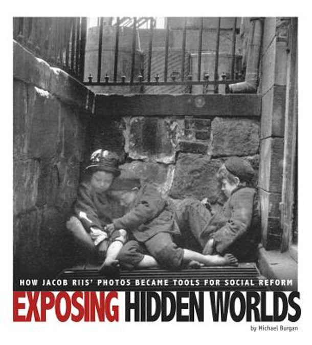 Exposing Hidden Worlds: How Jacob Riis' Photos Became Tools for Social Reform (Paperback)