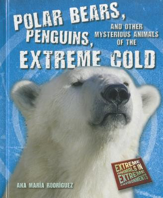 Polar Bears, Penguins, and Other Mysterious Animals of the Extreme Cold (Library Binding)