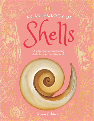 An Anthology of Shells: A Collection of Over 100 of the World's Most Fascinating Shells (Hardcover)