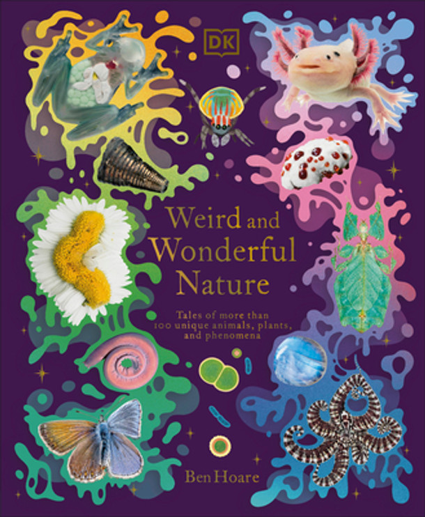 Weird and Wonderful Nature: Tales of More Than 100 Unique Animals, Plants, and Phenomena (Hardcover)