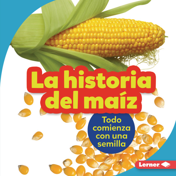 La historia del maíz (The Story of Corn): Todo comienza con una semilla (It Starts with a Seed) (Library Binding)