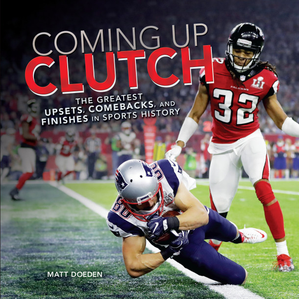 Coming Up Clutch: The Greatest Upsets, Comebacks, and Finishes in Sports History (Library Binding)